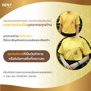 คณะทันตแพทยศาสตร์ มหาวิทยาลัยเชียงใหม่ ขอความร่วมมือบุคลากรทุกท่าน  แต่งกายด้วยเสื้อสีเหลืองที่มีตราสัญลักษณ์งานเฉลิมพระเกียรติฯ